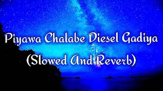 Piyawa Chalabe Diesel Gadiya Slowed And Reverb [upl. by Ladnyc120]