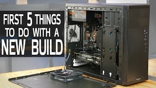 First 5 Things to Do with a New PC Build [upl. by Dukie]