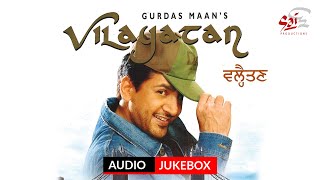 Gurdas Maan I Vilayatan I Full Album I Audio Jukebox [upl. by Schlessel544]